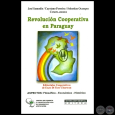 REVOLUCIN COOPERATIVA EN PARAGUAY - Compiladores: JOS SAMUDIO FALCN / CAYETANO FERREIRA / SEBASTIN OCAMPOS - Ao 2003